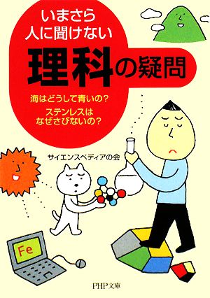 いまさら人に聞けない「理科」の疑問 海はどうして青いの？ステンレスはなぜさびないの？ PHP文庫