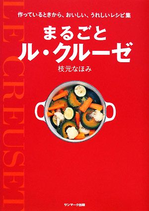 まるごとル・クルーゼ 作っているときから、おいしい、うれしいレシピ集