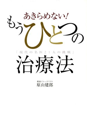 あきらめない！もうひとつの治療法 現代名医21人の挑戦