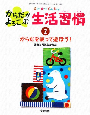 遊んで食べてぐっすりねむる からだがよろこぶ生活習慣(2) 運動と元気なからだ-からだを使って遊ぼう！