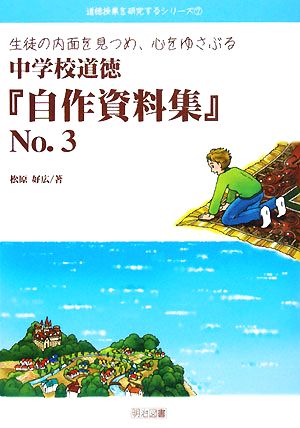 生徒の内面を見つめ、心をゆさぶる中学校道徳『自作資料集』(No.3) 道徳授業を研究するシリーズ7