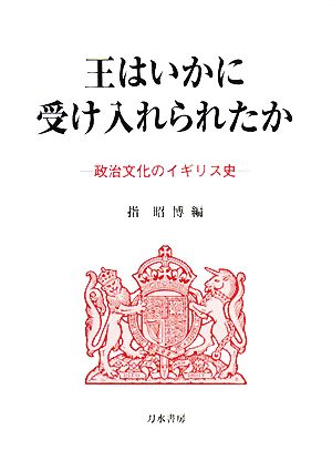 王はいかに受け入れられたか 政治文化のイギリス史