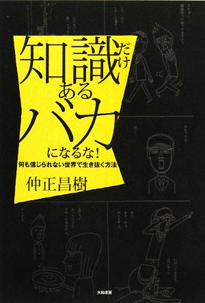 知識だけあるバカになるな！ 何も信じられない世界で生き抜く方法