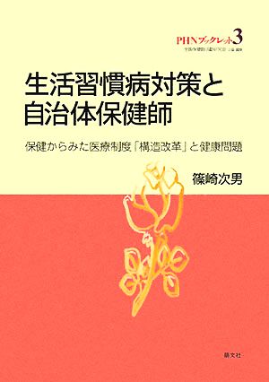 生活習慣病対策と自治体保健師 保健からみた医療制度「構造改革」と健康問題 PHNブックレット