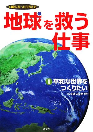 地球を救う仕事(1) 14歳になったら考える-平和な世界をつくりたい