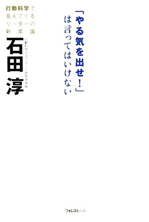 「やる気を出せ！」は言ってはいけない 行動科学で見えてくるリーダーの新常識