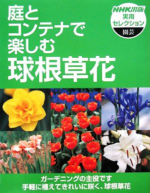 実用セレクション園芸 庭とコンテナで楽しむ球根草花 ガーデニングの主役です 手軽に植えてきれいに咲く、球根草花 NHK出版実用セレクション