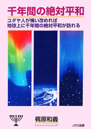 千年間の絶対平和 ユダヤ人が悔い改めれば地球上に千年間の絶対平和が訪れる