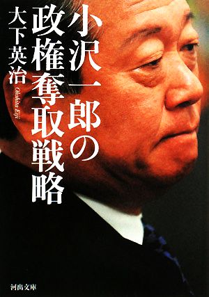 小沢一郎の政権奪取戦略 河出文庫