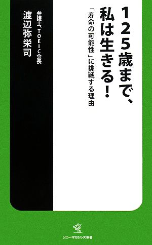 125歳まで、私は生きる！ 「寿命の可能性」に挑戦する理由 ソニー・マガジンズ新書