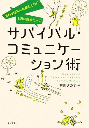 サバイバル・コミュニケーション術 まわりはみんな敵だらけ!?と思い始めた人の