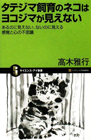 タテジマ飼育のネコはヨコジマが見えない あるのに見えない、ないのに見える感覚と心の不思議 サイエンス・アイ新書