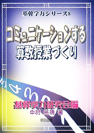 コミュニケーションする算数授業づくり 基幹学力シリーズ8