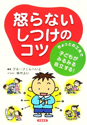 怒らないしつけのコツ ちょっとの工夫で子どもがみるみる自立する！