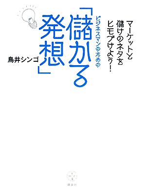 ビジネスマンのための「儲かる発想」 マーケットと儲けのネタをヒモづけよう！ 講談社BIZ