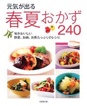 元気が出る春夏おかず240 旬がおいしい野菜、お肉、お魚たっぷりのレシピ