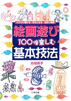 絵画遊び100倍楽しむ基本技法 のびのび描ける・好きになる 幼児の指導