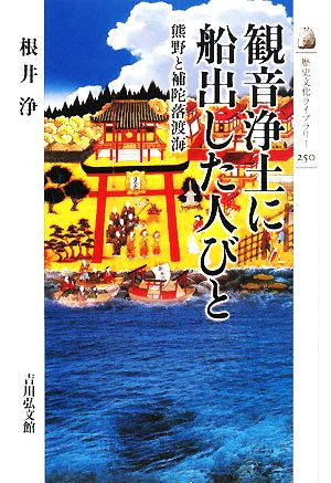 観音浄土に船出した人びと熊野と補陀落渡海歴史文化ライブラリー250
