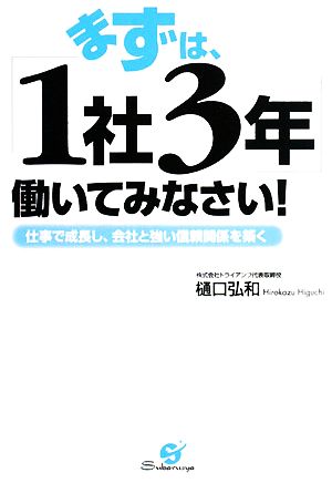 まずは、「1社3年」働いてみなさい！ 仕事で成長し、会社と強い信頼関係を築く