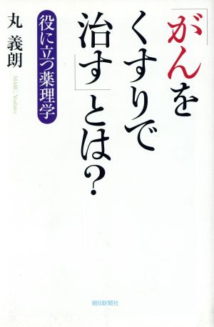 「がんをくすりで治す」とは？ 役に立つ薬理学 朝日選書813