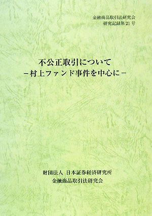 不公正取引について 村上ファンド事件を中心に 金融商品取引法研究会研究記録第21号