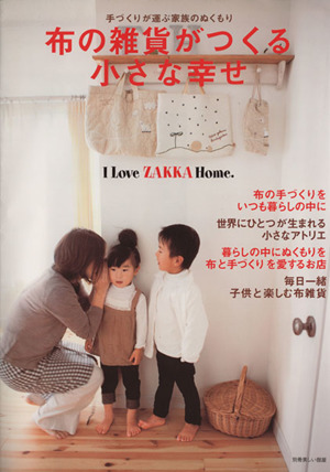 布の雑貨がつくる小さな幸せ 手作りが運ぶ家族のぬくもり 別冊美しい部屋I Love ZAKKA Home.