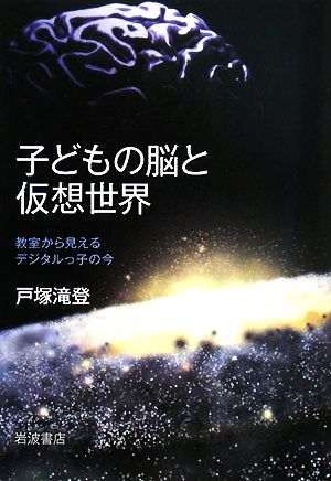 子どもの脳と仮想世界 教室から見えるデジタルっ子の今