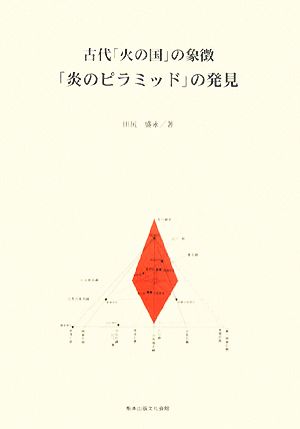 古代「火の国」の象徴・「炎のピラミッド」の発見