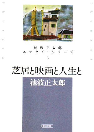 芝居と映画と人生と 池波正太郎エッセイ・シリーズ 5 朝日文庫