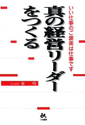 真の経営リーダーをつくる いい仕事のご褒美は仕事です