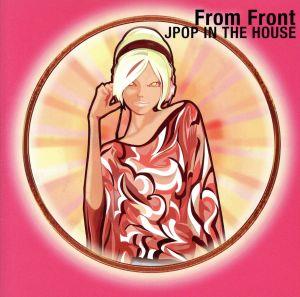 From Front/JPOP IN THE HOUSE