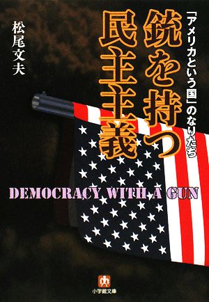 銃を持つ民主主義「アメリカという国」のなりたち小学館文庫