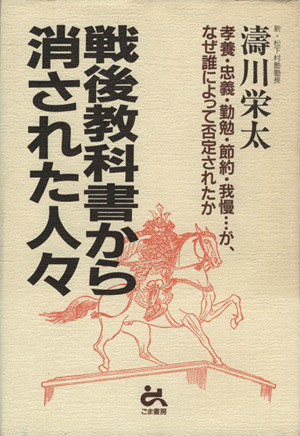 戦後教科書から消された人々 孝養・忠義・勤勉・節約・我慢・・・が、なぜ誰によって否定されたか