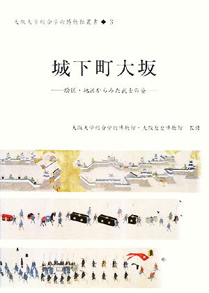 城下町大坂 絵図・地図からみた武士の姿 大阪大学総合学術博物館叢書