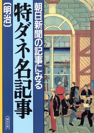 特ダネ名記事(明治) 朝日新聞の記事にみる 朝日文庫