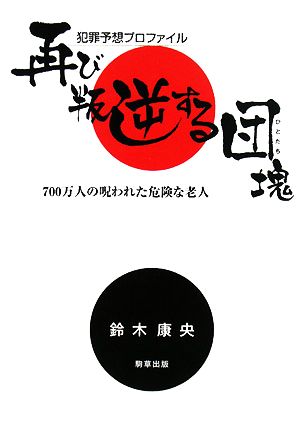 犯罪予想プロファイル 再び叛逆する団塊 700万人の呪われた危険な老人