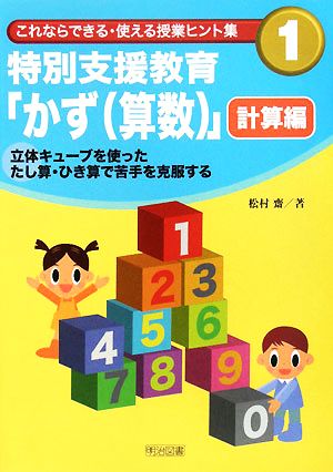 特別支援教育「かず」 計算編 立体キューブを使ったたし算・ひき算で苦手を克服する これならできる・使える授業ヒント集1