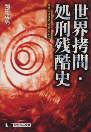 世界拷問・処刑残酷史 なぜ人は残酷になれるのか？ にちぶん文庫