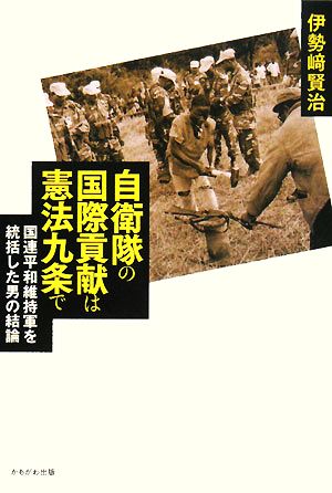 自衛隊の国際貢献は憲法九条で 国連平和維持軍を統括した男の結論