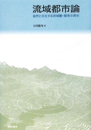 流域都市論 自然と共生する流域圏・都市の再生