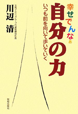 幸せでんなぁ自分の力 いつも前を向いて歩いていく