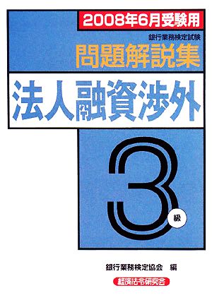 銀行業務検定試験 法人融資渉外 3級 問題解説集(2008年6月受験用)