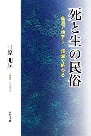 死と生の民俗 産湯で始まり、湯灌で終わる