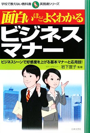 面白いほどよくわかるビジネスマナー ビジネスシーンで好感度を上げる基本マナーと応用技！ 学校で教えない教科書実務書シリーズ