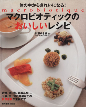 マクロビオティックのおいしいレシピ 体の中からきれいになる！ 別冊主婦と生活