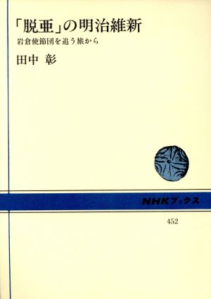 「脱亜」の明治維新 岩倉使節団を追う旅から NHKブックス452