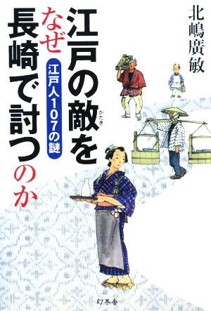 江戸の敵をなぜ長崎で討つのか 江戸人107の謎