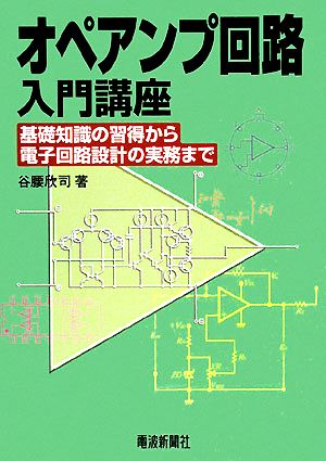 オペアンプ回路入門講座 基礎知識の習得から電子回路設計の実務まで