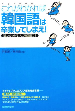 これがわかれば韓国語は卒業してしまえ！ 「違いのわかる」人の韓国語の本