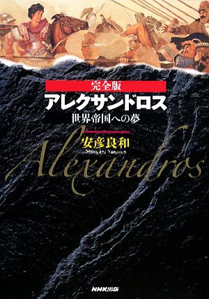 完全版 アレクサンドロス 世界帝国への夢